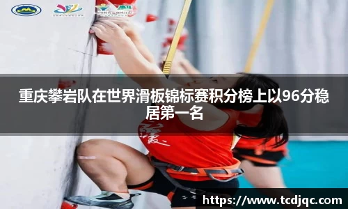 重庆攀岩队在世界滑板锦标赛积分榜上以96分稳居第一名